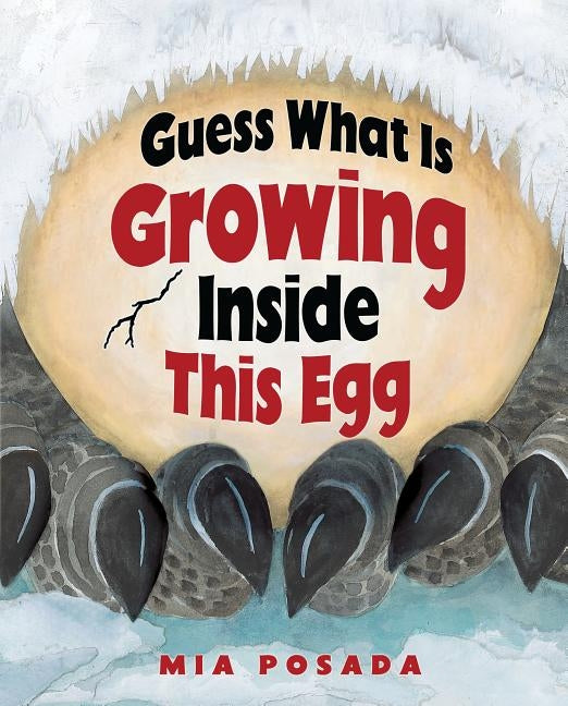 Guess What Is Growing Inside This Egg by Posada, Mia