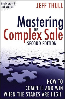 Mastering the Complex Sale: How to Compete and Win When the Stakes Are High! by Thull, Jeff