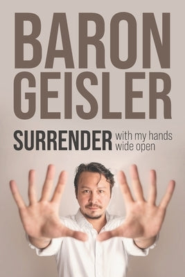 Surrender: with my hands wide open by Geisler, Baron