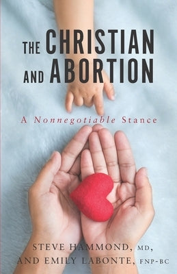 The Christian and Abortion: A Nonnegotiable Stance by LaBonte Fnp-Bc, Emily