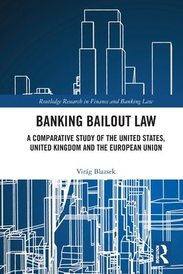 Banking Bailout Law: A Comparative Study of the United States, United Kingdom and the European Union by Blazsek, Vir&#225;g