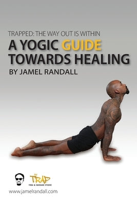 Trapped: The Way Out Is Within: A Yogic Guide Toward Healing by Randall, Jamel