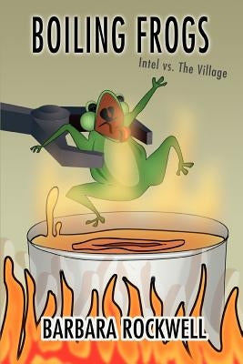 Boiling Frogs: Intel vs. the Village by Rockwell, Barbara