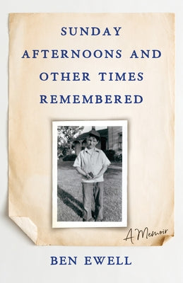 Sunday Afternoons and Other Times Remembered: A Memoir by Ewell, Ben