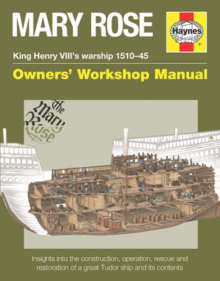 Mary Rose - King Henry VIII's Warship 1510-45: Insights Into the Construction, Operation, Rescue and Restoration of a Great Tudor Ship and Its Content by Lavery, Brian