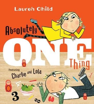 Absolutely One Thing: Featuring Charlie and Lola by Child, Lauren