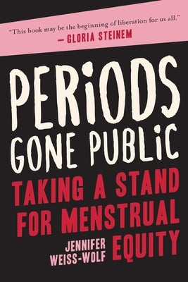 Periods Gone Public: Taking a Stand for Menstrual Equity by Weiss-Wolf, Jennifer