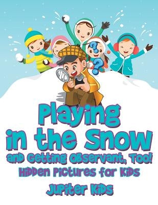 Playing in the Snow and Getting Observant, Too! Hidden Pictures for Kids by Jupiter Kids