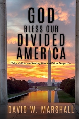 God Bless Our Divided America: Unity, Politics and History from a Biblical Perspective by Marshall, David W.