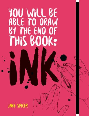You Will Be Able to Draw by the End of This Book: Ink by Spicer, Jake