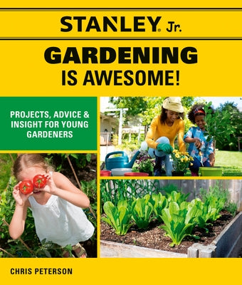 Stanley Jr. Gardening Is Awesome!: Projects, Advice, and Insight for Young Gardeners by Stanley(r) Jr