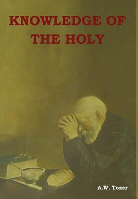 Knowledge of the Holy by Tozer, A. W.