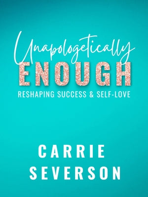 Unapologetically Enough: Reshaping Success & Self-Love by Severson, Carrie