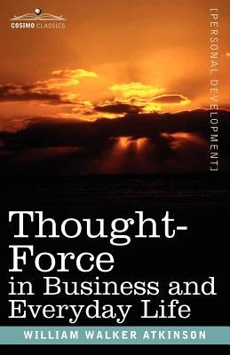 Thought-Force in Business and Everyday Life by Atkinson, William Walker