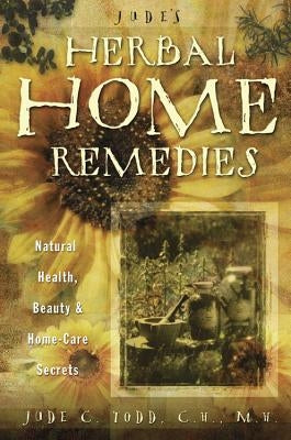 Jude's Herbal Home Remedies: Natural Health, Beauty & Home-Care Secrets by Todd, Jude