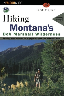 Hiking Montana's Bob Marshall Wilderness: Including Jewel Basin and the Scapegoat and Great Bear Wilderness Areas by Molvar, Erik