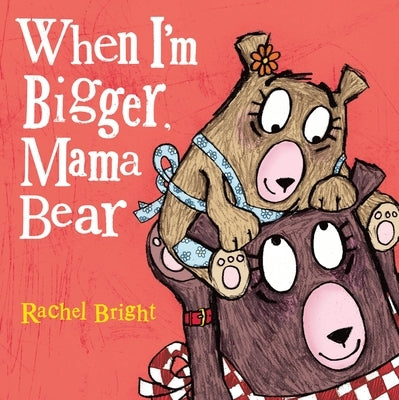 When I'm Bigger, Mama Bear by Bright, Rachel
