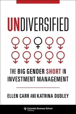 Undiversified: The Big Gender Short in Investment Management by Carr, Ellen