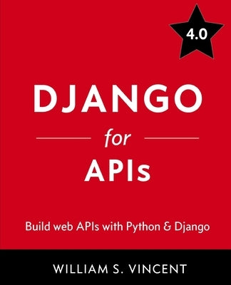 Django for APIs: Build web APIs with Python and Django by Vincent, William S.