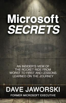 Microsoft Secrets: An Insider's View of the Rocket Ride from Worst to First and Lessons Learned on the Journey by Jaworski, Dave