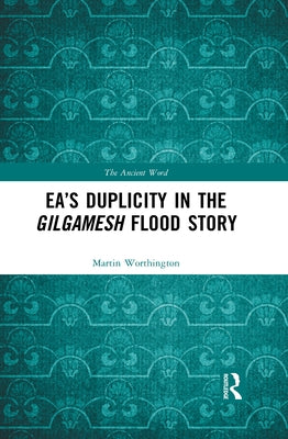 Ea's Duplicity in the Gilgamesh Flood Story by Worthington, Martin