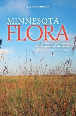 Minnesota Flora: An Illustrated Guide to the Vascular Plants of Minnesota by Chadde, Steve W.