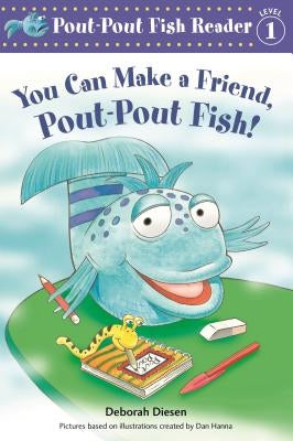 You Can Make a Friend, Pout-Pout Fish! by Diesen, Deborah