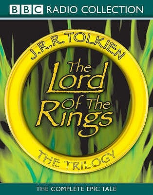 The Lord of the Rings: The Trilogy: The Complete Collection of the Classic BBC Radio Production by Tolkien, J. R. R.