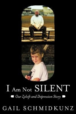 I Am Not Silent: Our Zoloft and Depression Story by Schmidkunz, Gail