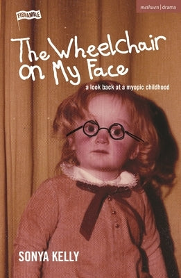 The Wheelchair on My Face: A Look Back at a Myopic Childhood by Kelly, Sonya