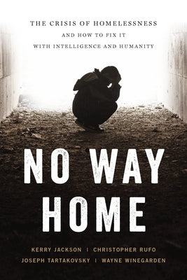 No Way Home: The Crisis of Homelessness and How to Fix It with Intelligence and Humanity by Winegarden, Wayne