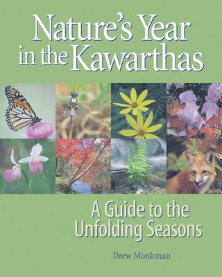 Nature's Year in the Kawarthas: A Guide to the Unfolding Seasons by Monkman, Drew