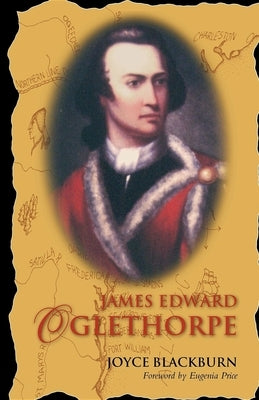 James Edward Oglethorpe: Foreword by Eugenia Price by Blackburn, Joyce