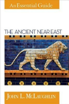 The Ancient Near East: An Essential Guide by McLaughlin, John L.