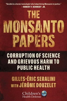 The Monsanto Papers: Corruption of Science and Grievous Harm to Public Health by Seralini, Gilles-&#201;ric