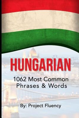 Hungarian: 1062 Most Common Phrases & Words: Speak Hungarian, Fast Language Learning, Beginners, (Hungary, Travel Hungary, Budape by Fluency, Project