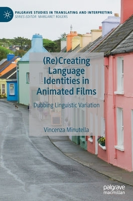 (Re)Creating Language Identities in Animated Films: Dubbing Linguistic Variation by Minutella, Vincenza