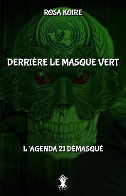 Derrière le masque vert: L'agenda 21 démasqué by Koire, Rosa