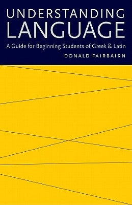 Understanding Language: A Guide for Beginning Students of Greek & Latin by Fairbairn, Donald