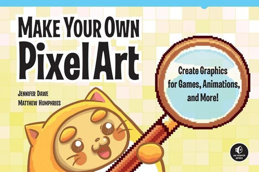 Make Your Own Pixel Art: Create Graphics for Games, Animations, and More! by Dawe, Jennifer