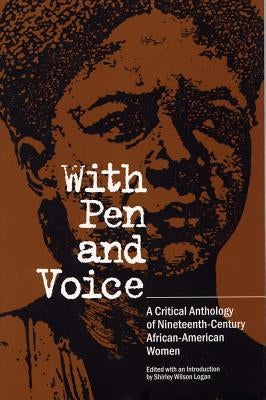 With Pen and Voice: A Critical Anthology of Nineteenth-Century African-American Women by Logan, Shirley Wilson