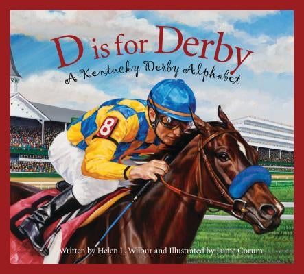 D Is for Derby: A Kentucky Derby Alphabet: A Kentucy Derby Alphabet by Wilbur, Helen L.