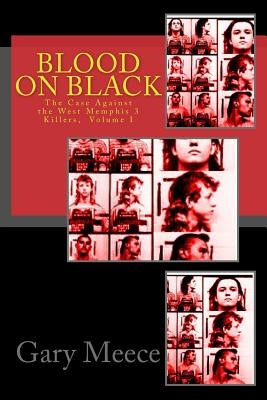 Blood on Black: The Case Against the West Memphis 3 Killers by Meece, Gary