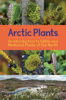 Arctic Plants: An Introduction to Edible and Medicinal Plants of the North: English Edition by Hainnu, Rebecca