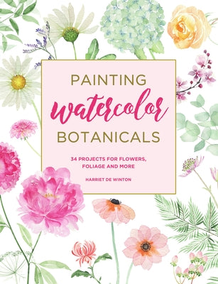 Painting Watercolor Botanicals: 34 Projects for Flowers, Foliage and More by de Winton, Harriet