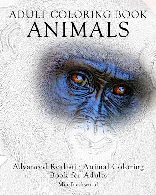 Adult Coloring Book: Animals: Advanced Realistic Animal Coloring Book for Adults by Blackwood, Mia