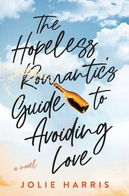 The Hopeless Romantic's Guide to Avoiding Love by Harris, Jolie