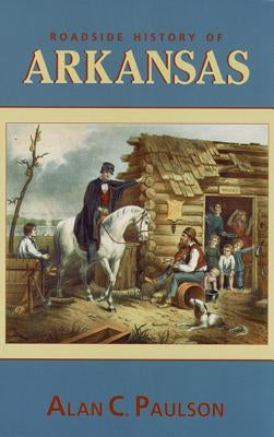 Roadside History of Arkansas by Paulson, Alan C.