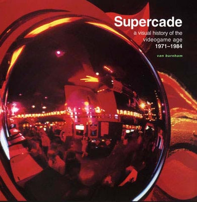 Supercade: A Visual History of the Videogame Age 1971-1984 by Burnham, Van