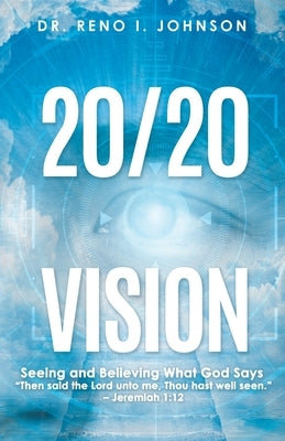 20/20 Vision: Seeing and Believing What God Says by Johnson, Reno I.